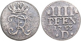 Brandenburg/-Preußen. 
Friedrich II. 1740-1786. 4 Pfennig 1753 D (Aurich), für die westl. Provinzen. Old.&nbsp;260. R.. 

f. ss-ss