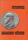Griechische Numismatik. 
PETROWICZ, A. v. Arsaciden-Münzen. Nachdruck Graz 1968 der Ausgabe Wien 1904. 206 S., 25 Tf., Gln. Kleine Beschädigung am De...