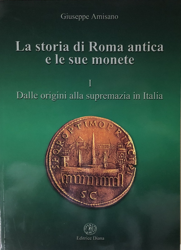 Amisano G. La storia di Roma Antica e le sue Monete. I Dalle Origini alla suprem...