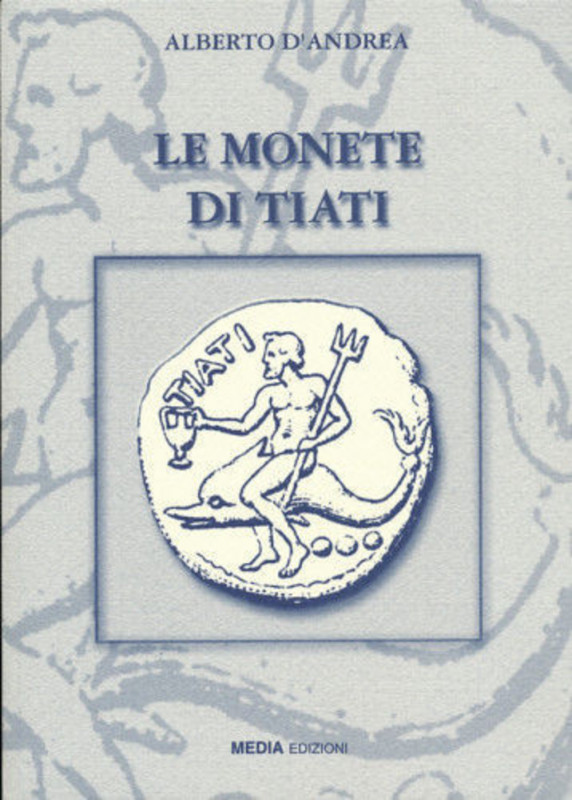 D’ANDREA A. – Le monete di Tiati. Mosciano, 2007. pp. 108, ill.