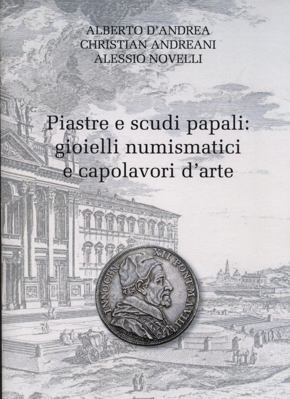 D'Andrea A., Andreani C., Novelli A. - Piastre e scudi papali: gioielli numismat...