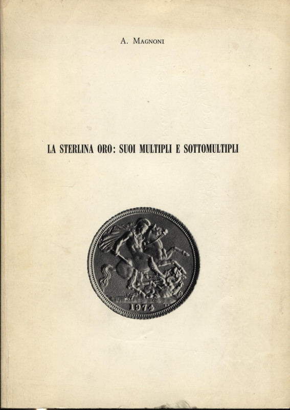 MAGNONI A. - La sterlina oro:suoi multipli e sottomultipli. Modena, 1978. Pp. 70...