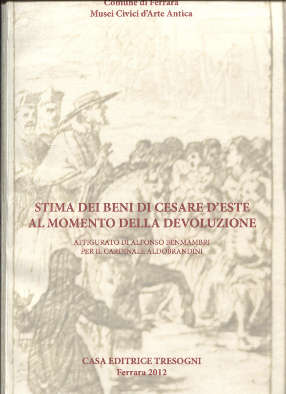 A.A.VV. - Stima dei beni di Cesare D'este al momento della devoluzione. Ferrara,...