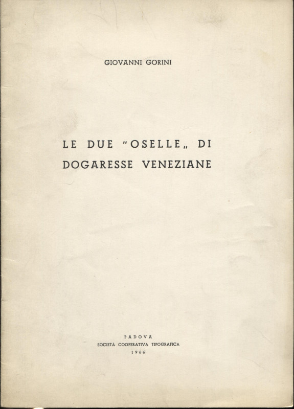 GORINI G. - Le due " Oselle " di dogaresse veneziane. Padova, 1966. pp. 15, con ...