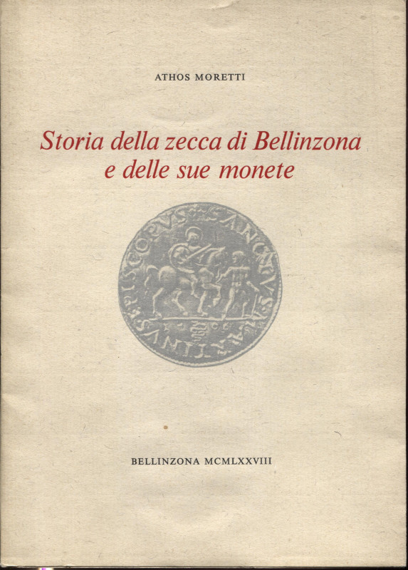 MORETTI A. – Storia della zecca di Bellinzona e delle sue monete. Bellinzona, 19...