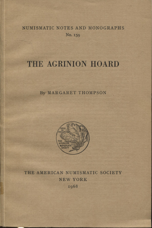 THOMPSON M. – The Agrinion Hoard. N.N.A.M. 159. New York, 1968. Pp.130, tavv. LV...