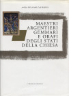 BULGARI CALISSONI A. - Maestri Argentieri Gemmari e Orafi degli Stati della Chiesa. Roma, 2003. pp. xvii - 698, tavv. 44, + centinaia di ill. nel test...