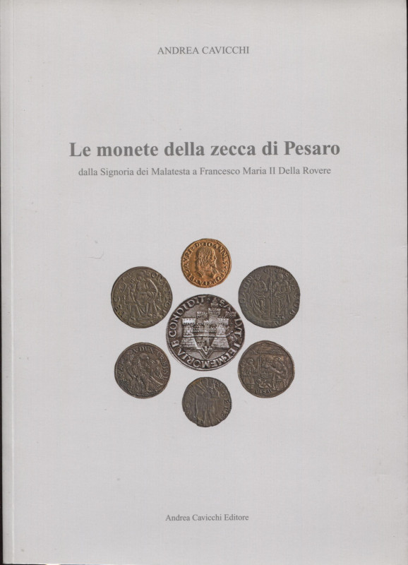 CAVICCHI A. – Le monete della zecca di Pesaro, dalla signoria dei Malatesta a Fr...