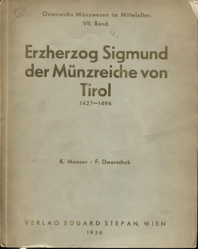MOESER K. - DWORSHAK F. - Erzherzog Sigmund der munzreiche von Tirol 1427 - 1496...