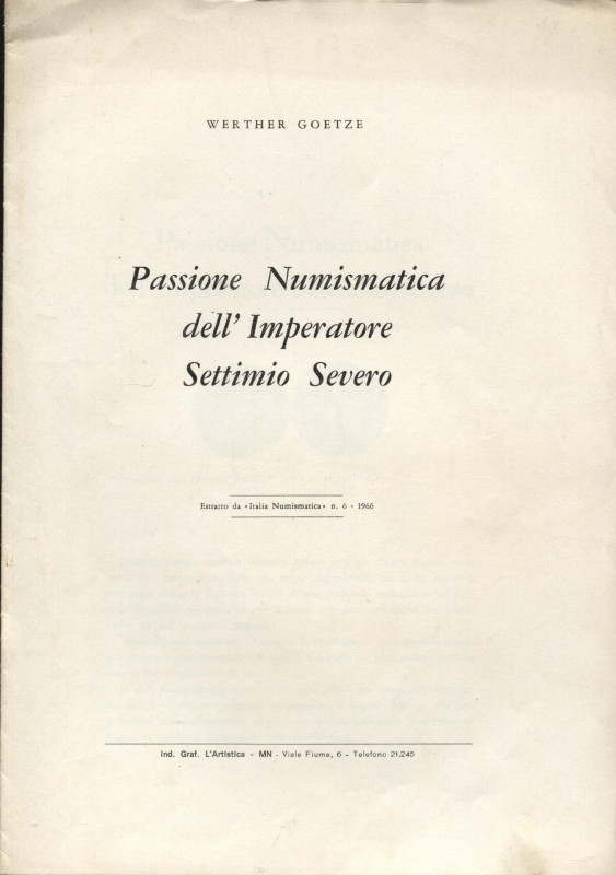 GOETZE W. - Passione numismatica dell'Imperatore Settimio Severo. Mantova, 1966....
