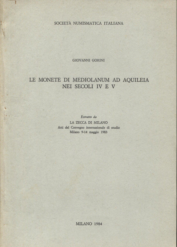 GORINI G. - Le monete di Mediolanum ad Aquileia nei secoli IV e V. Milano, 1984....