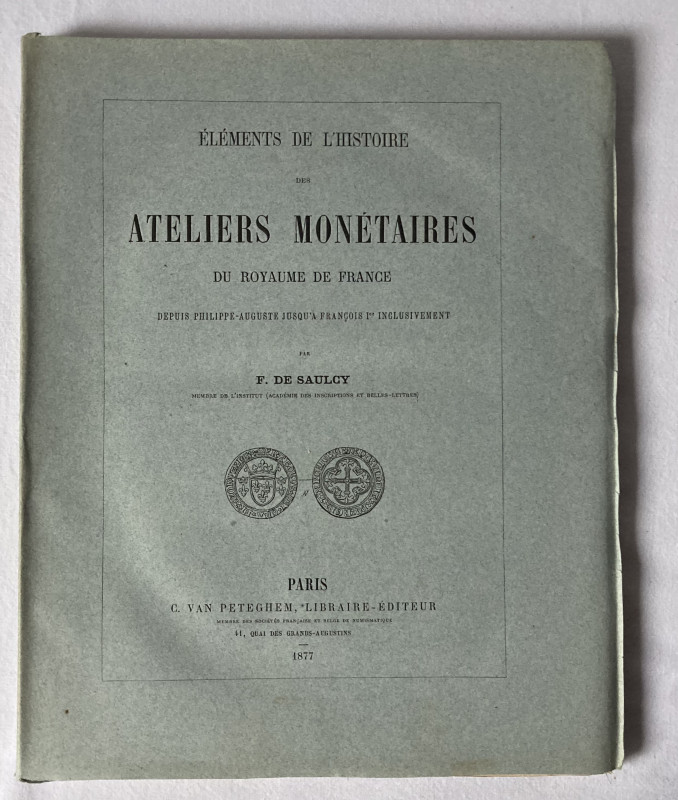 SAULCY F. de, Eléments de l'histoire des ateliers monétaires du royaume de Franc...