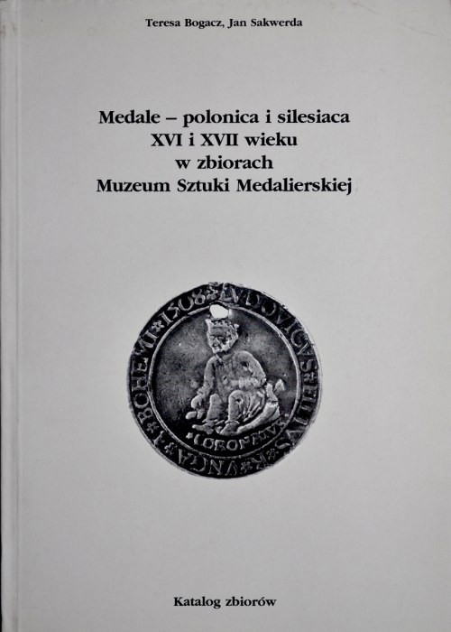 Bogacz, Sakwerda., Medale - polonica i silesiaca XVI i XVII wieku w zbiorach Muz...