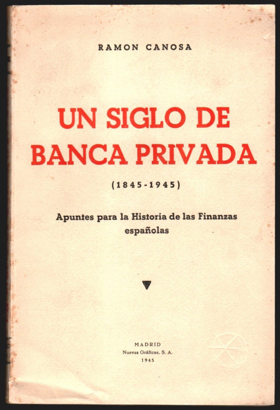 UN SIGLO DE BANCA PRIVADA (1845-1945). Ramón Canosa. Nuevas Gráficas. Madrid 194...