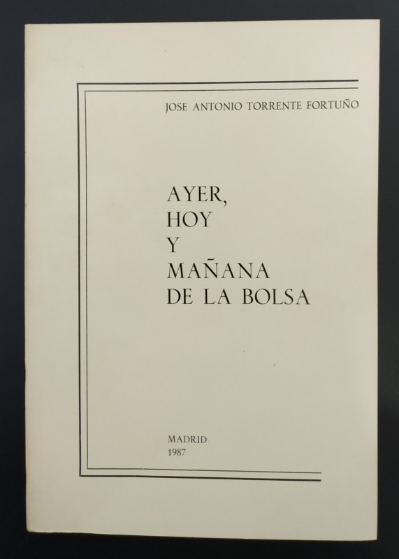 AYER, HOY Y MAÑANA DE LA BOLSA. Jose Antonio Torrente Fortuño. Madrid 1987. 362 ...