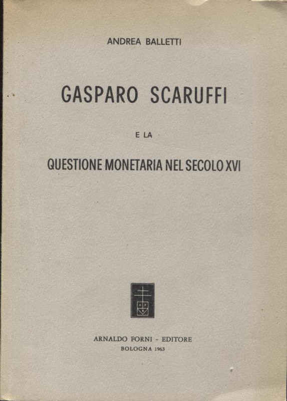 BALLETTI A. – Gasparo Scaruffi e la questione monetaria nel secolo XVI. Bologna,...
