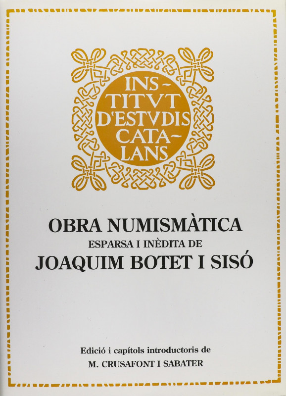 Botet i Sisó, Joaquim. LES MONEDES CATALANES y OBRA NUMISMÀTICA ESPARSA I INÈDIT...