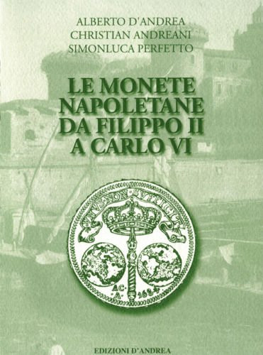D’Andrea A., Andreani C., Perfetto S., Le Monete Napoletane da Filippo II a Carl...