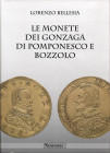 BELLESIA L. - Le monete dei Gonzaga di Pomponesco e Bozzolo. Serravalle, 2014. pp. 221, tavv. e ill. nel testo b\n. ril ed ottimo stato. importante la...