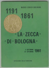 BOLOGNA
F. Panvini Rosati
1191-1861. La zecca di Bologna. Museo civico Bologna. 3-24 Settembre 1961. Catalogo della mostra.
Bologna 1961.
80 pp. +...