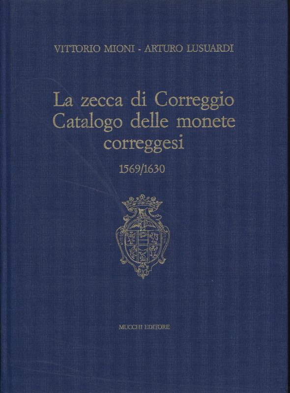 MIONI V. – LUSUARDI A. - La zecca di Correggio. Catalogo delle monete correggesi...