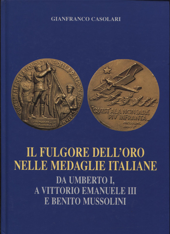 CASOLARI G. - Il fulgore dell'oro nelle medaglie italiane; da Umberto I, a Vitto...