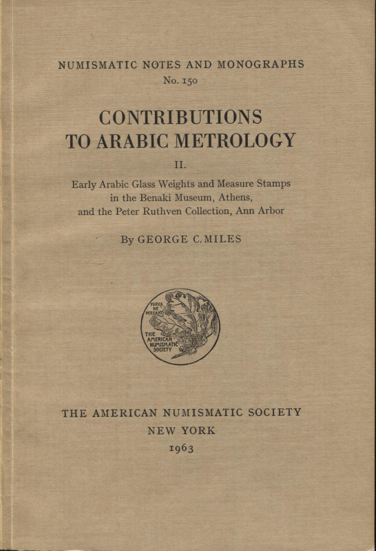 MILES G. C. – Contribution to arabic metrology. II parte. N.N.A.M. 150. New York...