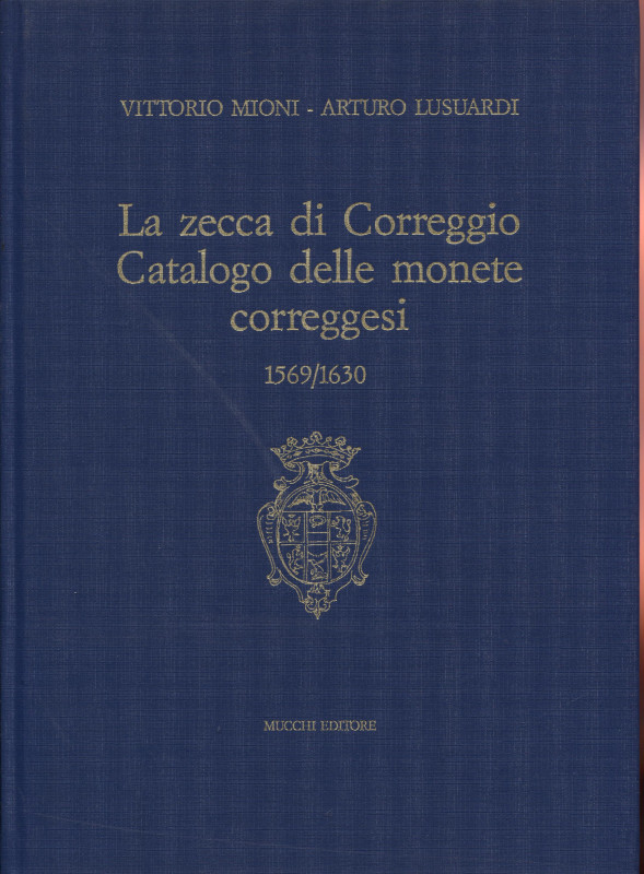 MIONI V. – LUSUARDI A. - La zecca di Correggio. Catalogo delle monete correggesi...