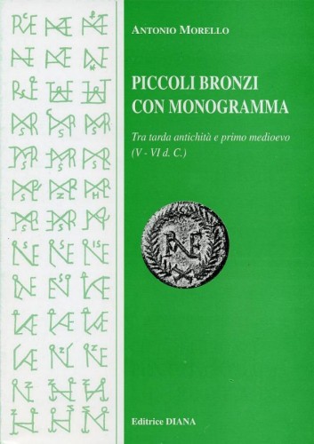 MORELLO A. – Piccoli bronzi con monogramma tra tarda antichità e primo medioevo ...