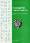 MORELLO A. – Piccoli bronzi con monogramma tra tarda antichità e primo medioevo (V-VI d. C.). Cassino, 2000. pp. 94, tavv. 11, ill. n. t.