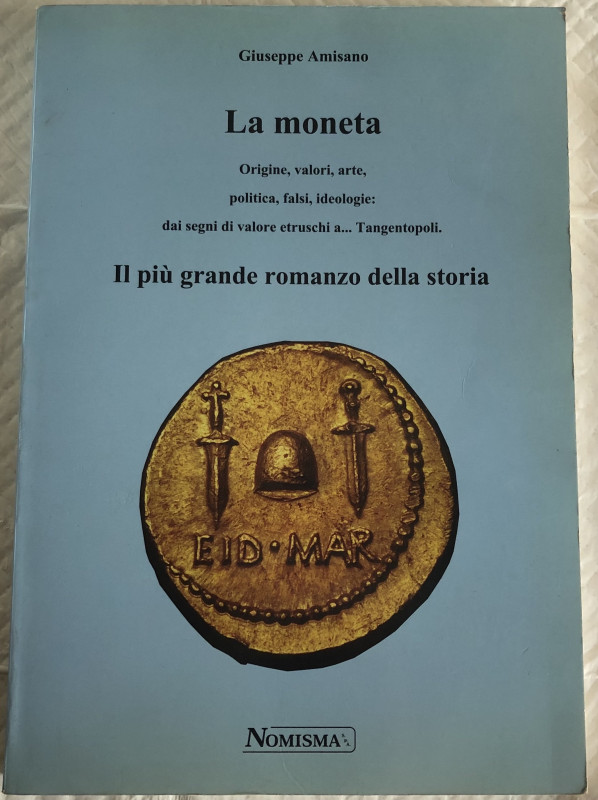 Amisano G. - La moneta; Origine, valori, Arte, politica, falsi, ideologie: dai s...