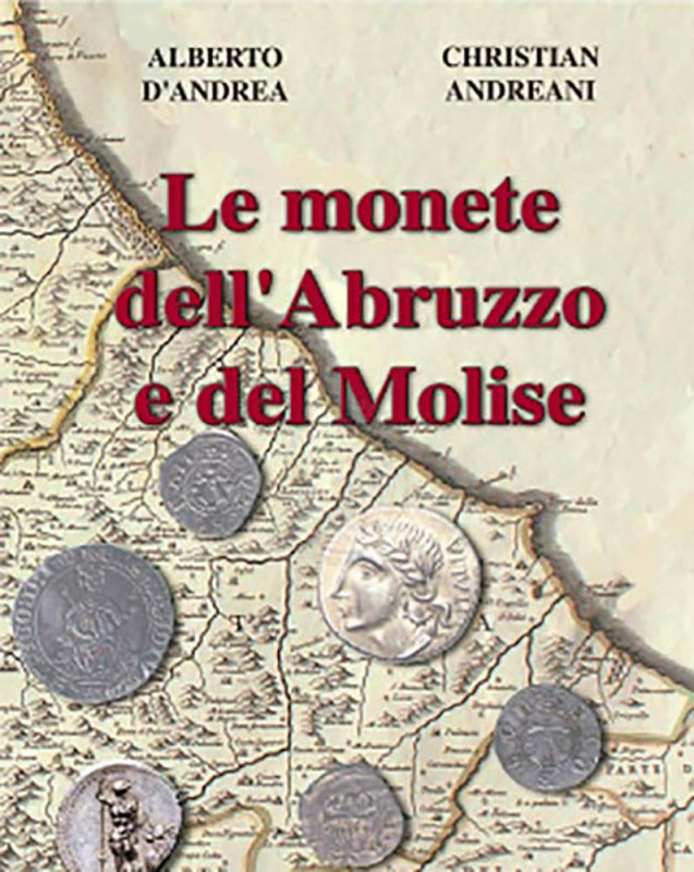 D’andrea A., Andreani C. Le monete dell'Abruzzo e del Molise. 2017. Pp. 448 b/n,...