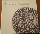 BERNOCCHI F., MONTAGANO A. - Moneta e devozione. Le offerte alla Sacra Cintola. Gli Angiò e le immagini sacre nelle monete tra Medioevo e Rinascimento...