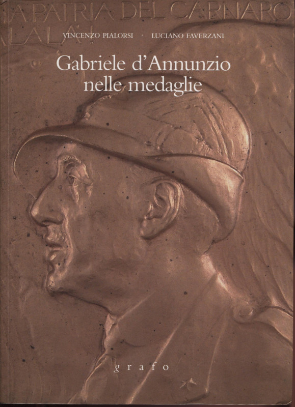 PIALORSI V. - FAVERZANI L. - Gabriele d'Annunzio nelle medaglie. Brescia, 2004. ...