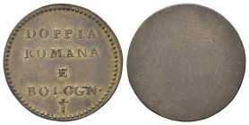 BOLOGNA
Senza indicazione di autorità emittente, Sec. XVIII.
Peso monetale della Doppia Romana e Bolognese.
Æ gr. 5,47
Dr. DOPPIA / ROMANA / E / B...