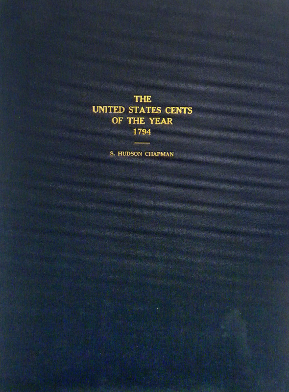 Chapman, S. Hudson. THE UNITED STATES CENTS OF THE YEAR 1794. Second edition, se...