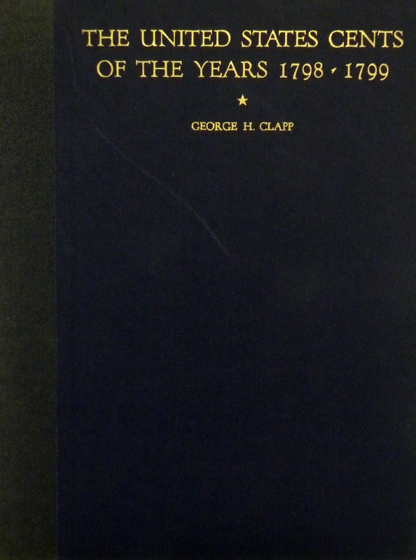 Clapp, George H. THE UNITED STATES CENTS OF THE YEARS 1798-1799. Sewickley, 1931...