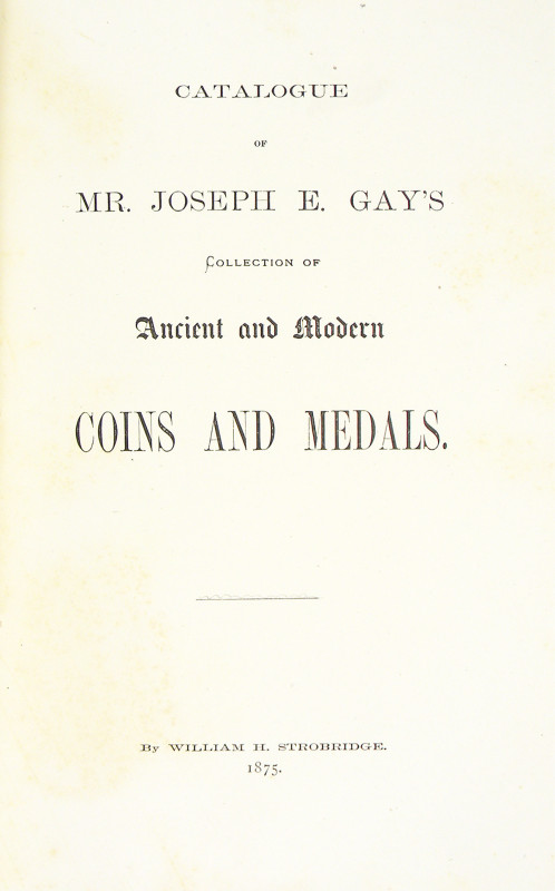 Strobridge, William H. CATALOGUE OF MR. JOSEPH E. GAY'S COLLECTION OF ANCIENT AN...