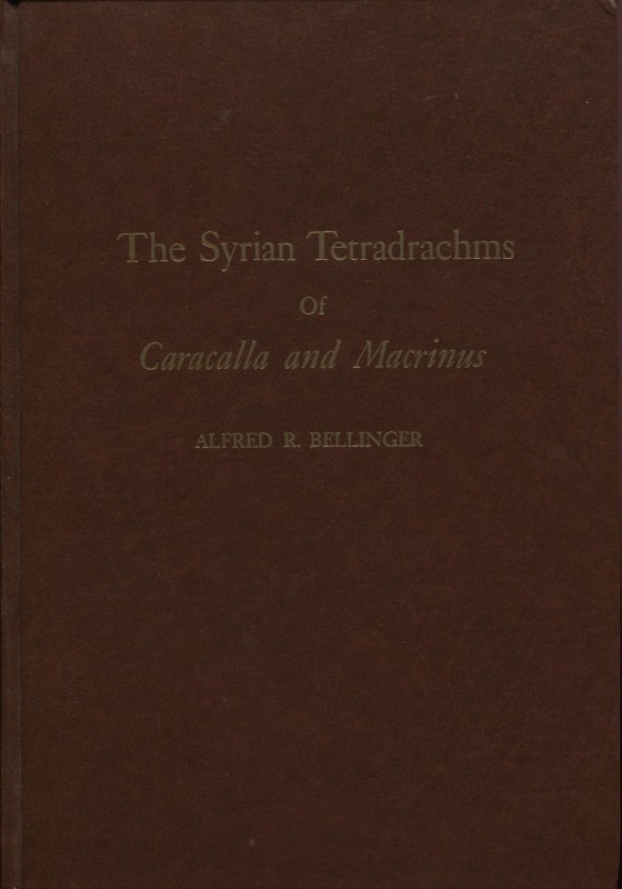 BELLINGER A. R. - The Syrian Tetradrachms of Caracalla and Marcrinus. New York, ...