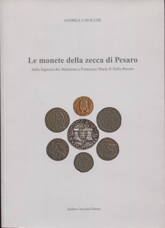 CAVICCHI A. – Le monete della zecca di Pesaro, dalla signoria dei Malatesta a Fr...