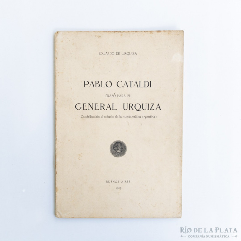 Urquiza. Pablo Cataldi grabó para el Gral. Urquiza. Buenos Aires 1927. 58 página...