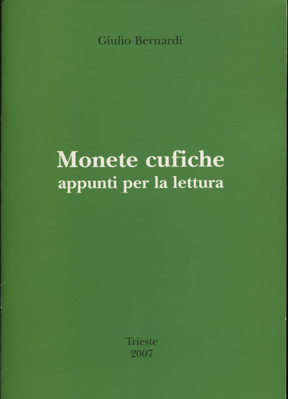 BERNARDI G. - Monete cufiche; appunti per la lettura. Trieste, 2007. pp. 16, ill...