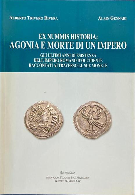 Trivero Rivera A. – Gennari A. - Ex Nummis Historia: Agonia e morte di un impero...