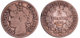 Troisième république (1871-1940) - 2 francs Cérès avec légende 1871 K (Bordeaux) grand K
B+
Ga.530-F.265
 Ar ; 9.54 gr ; 27 mm
