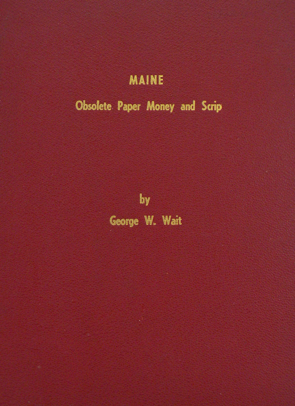 Wait, George W. MAINE OBSOLETE PAPER MONEY AND SCRIP. Iola: SPMC, 1977. 4to, ori...