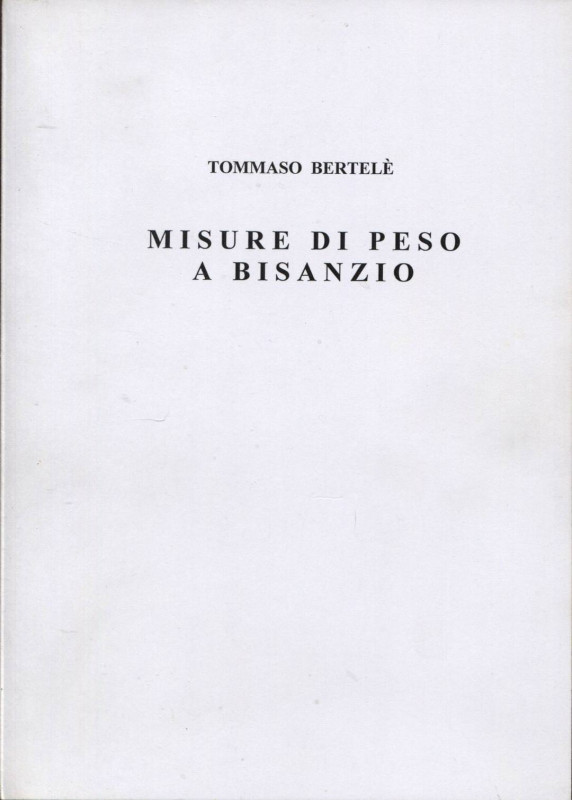 BERTELE T. - Misure di peso a Bisanzio. A cura di Giovanni Bertele e Callagher B...