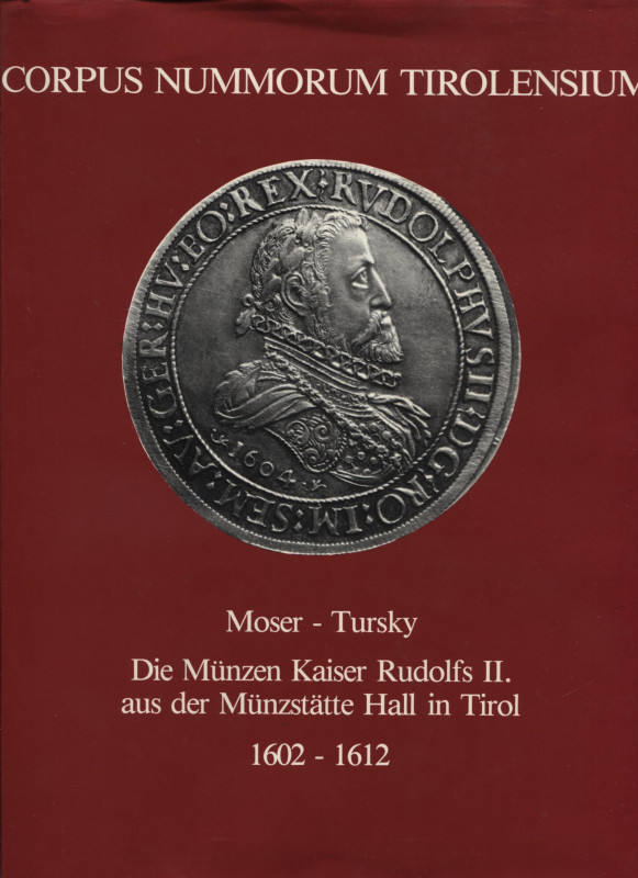 MOSER H. – TURSKY H. – CORPUS NUMMORUM TIROLENSIUM. Die munzen Kaiser Rudolfs II...