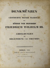 Literatur: H. Bolzenthal, Denkmünzen zur Geschichte seiner Majestät des Königs von Preussen Friedrich Wilhelm III., Berlin 1834, Verlag von A. Brüggem...
