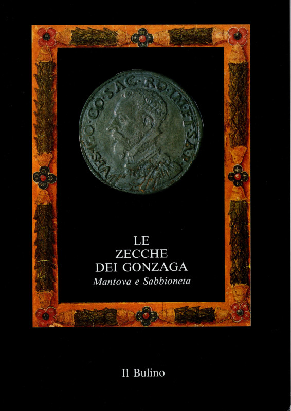 A.A.V.V. – Le zecche dei Gonzaga. Mantova e Sabbioneta. 1150 – 1707. Sabbioneta,...