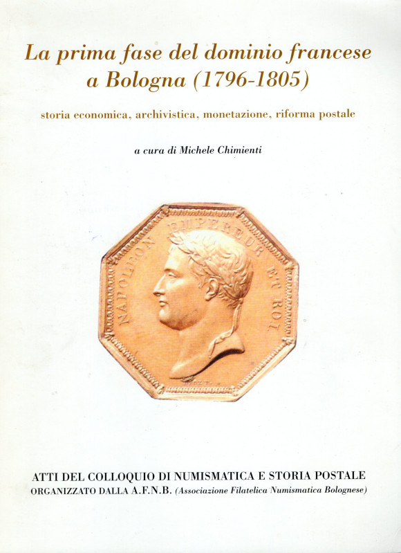 CHIMIENTI M. - La prima fase del dominio francese a Bologna 1796 - 1805. Bologna...